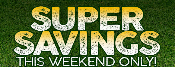 Super Savings - This Weekend Only!